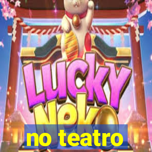 no teatro