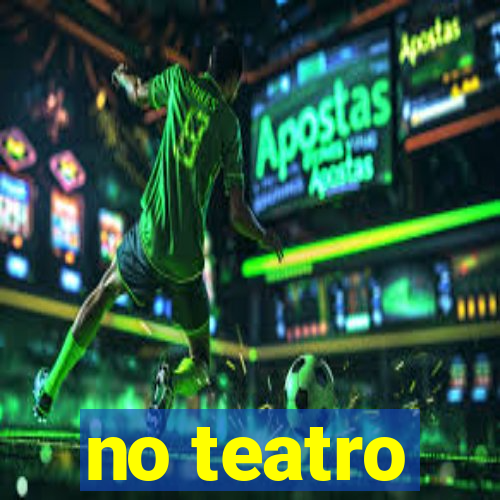 no teatro