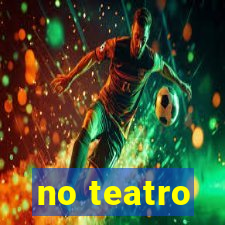 no teatro