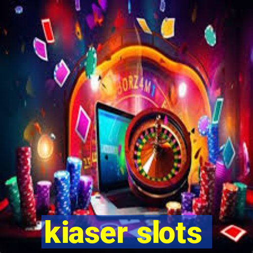 kiaser slots