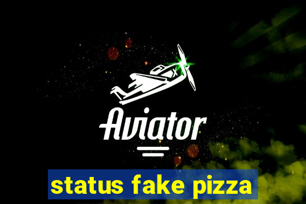 status fake pizza