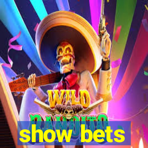 show bets