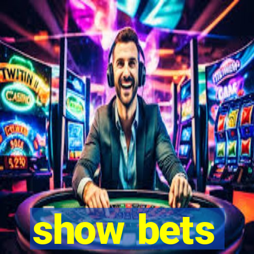 show bets