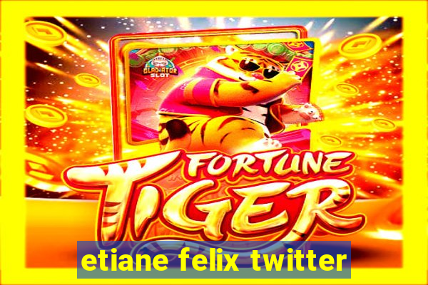 etiane felix twitter