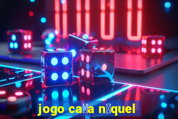 jogo ca莽a n铆quel