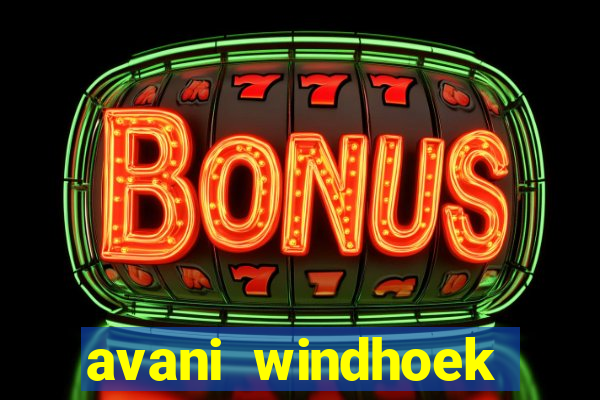 avani windhoek hotel & casino windhoek namibia