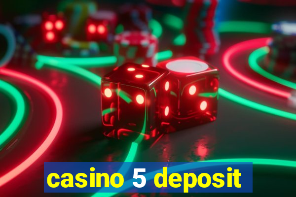 casino 5 deposit