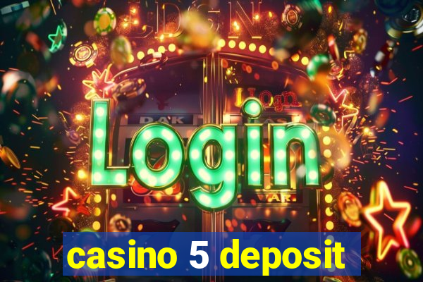 casino 5 deposit