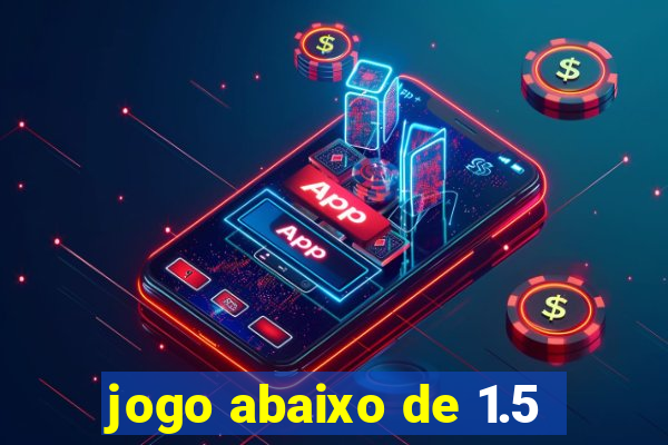 jogo abaixo de 1.5