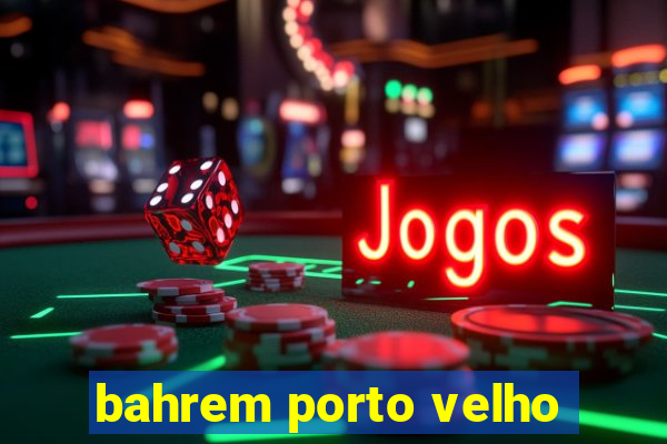 bahrem porto velho