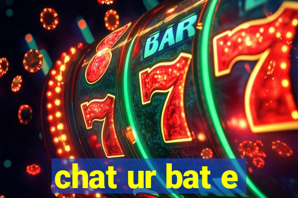 chat ur bat e