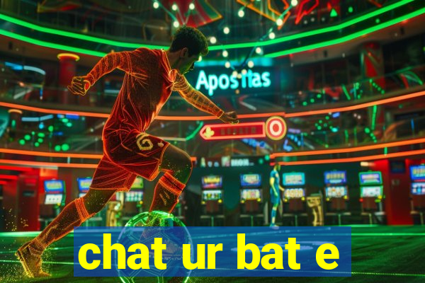 chat ur bat e