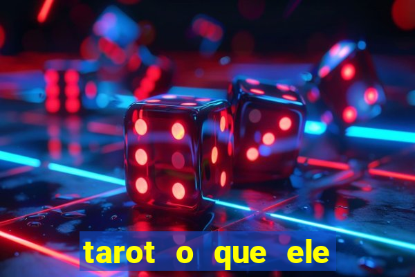 tarot o que ele sente por mim