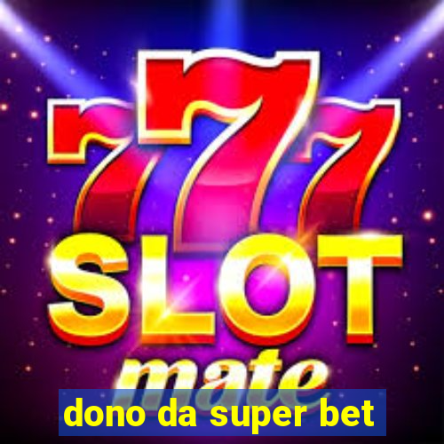 dono da super bet