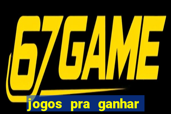 jogos pra ganhar dinheiro real