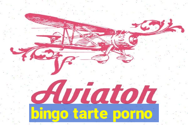 bingo tarte porno