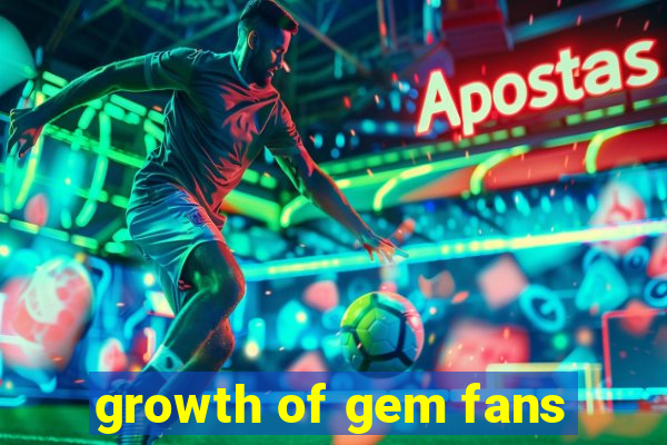 growth of gem fans