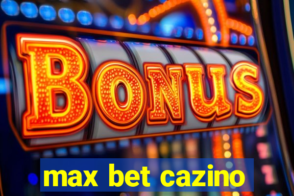 max bet cazino