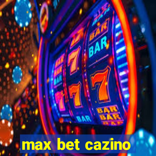 max bet cazino