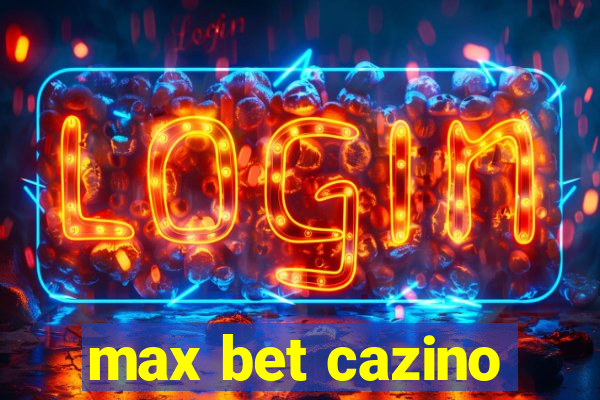 max bet cazino