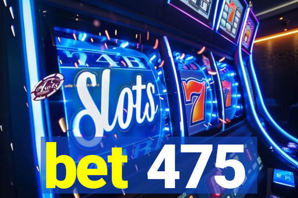 bet 475