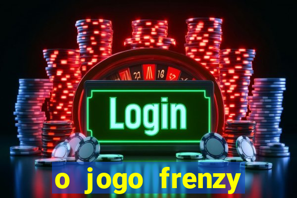 o jogo frenzy slots paga mesmo