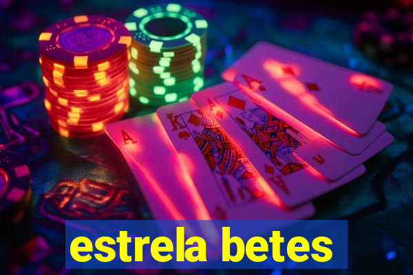 estrela betes