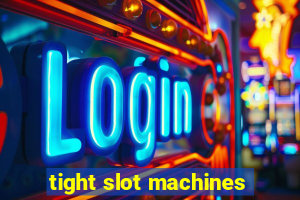 tight slot machines