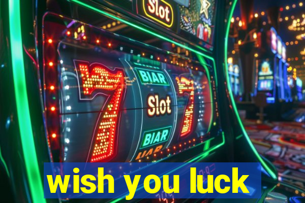 wish you luck