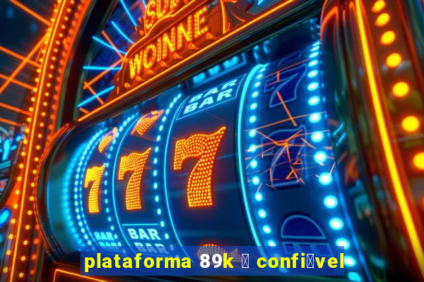 plataforma 89k 茅 confi谩vel