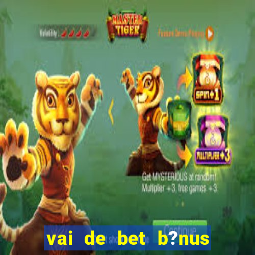 vai de bet b?nus fortune tiger