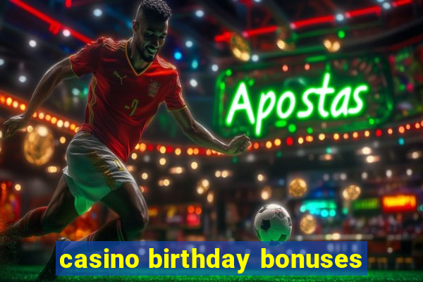 casino birthday bonuses