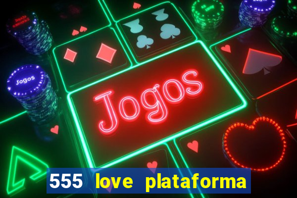 555 love plataforma de jogos