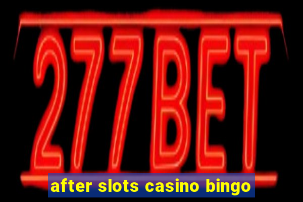 after slots casino bingo