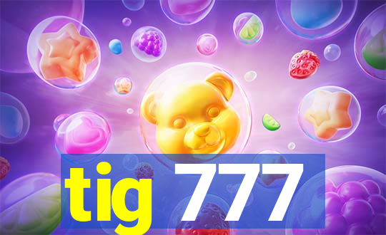 tig 777