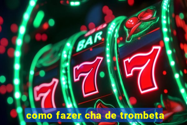 como fazer cha de trombeta