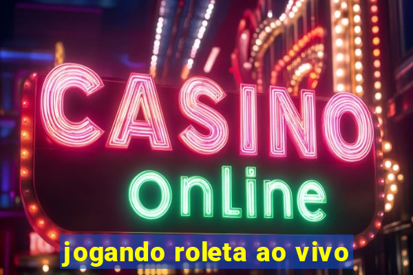 jogando roleta ao vivo