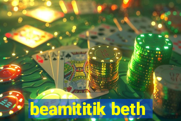 beamititik beth