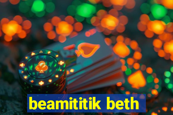 beamititik beth