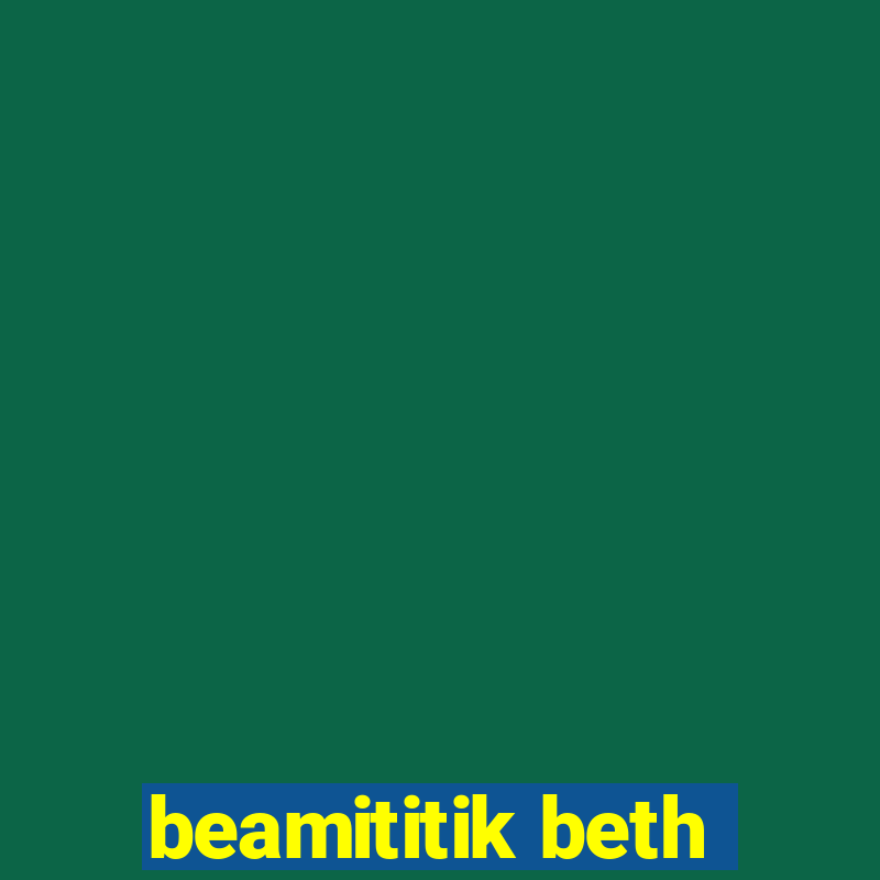 beamititik beth