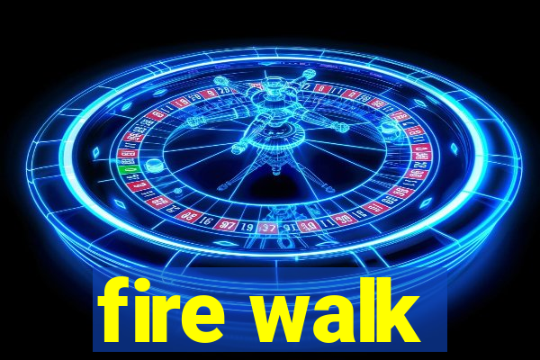 fire walk