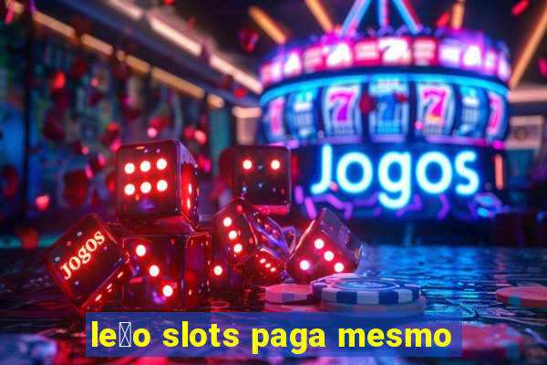 le茫o slots paga mesmo