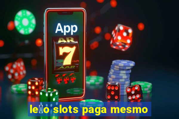 le茫o slots paga mesmo