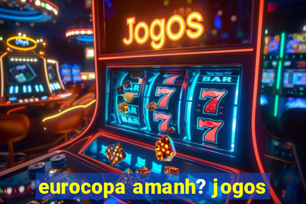 eurocopa amanh? jogos