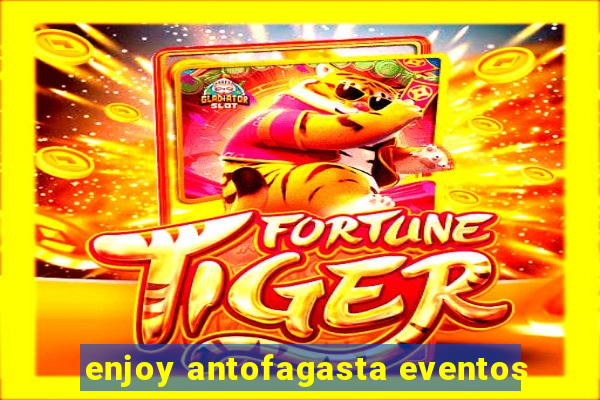 enjoy antofagasta eventos