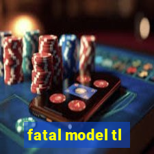 fatal model tl