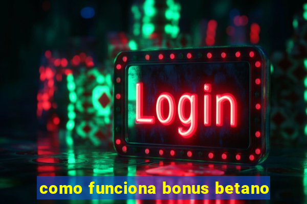 como funciona bonus betano