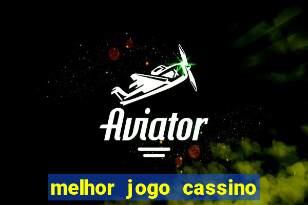 melhor jogo cassino para ganhar dinheiro