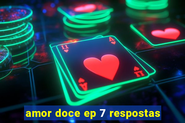 amor doce ep 7 respostas