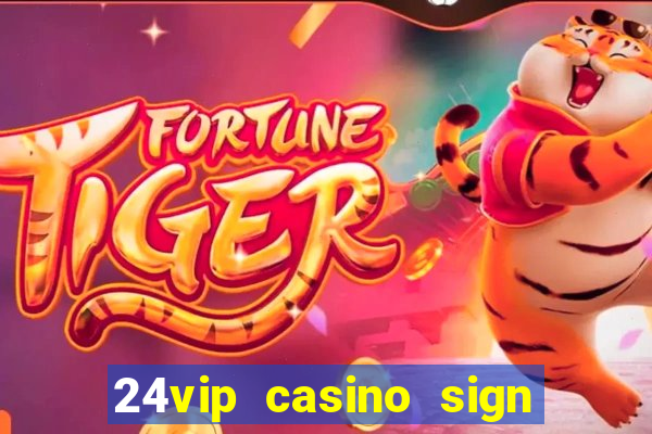 24vip casino sign up bonus